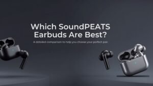 Which SoundPEATS Earbuds Are Best?