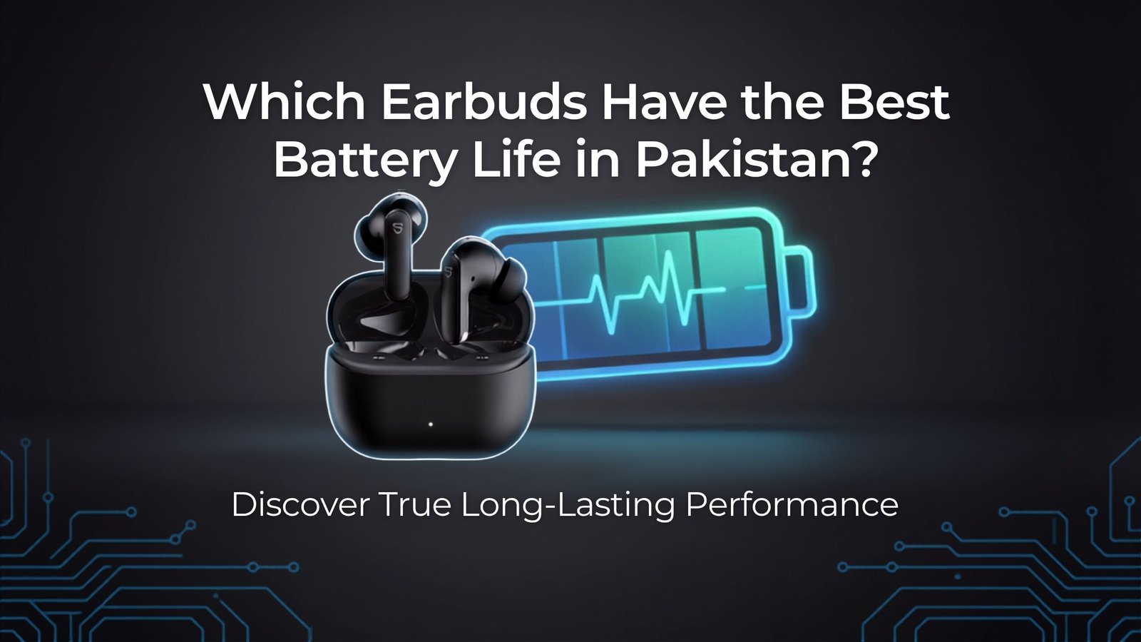 Which Earbuds Have the Best Battery Life in Pakistan?